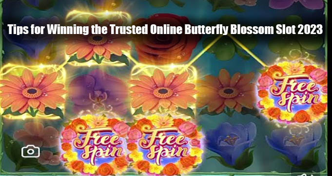 Tips for Winning the Trusted Online Butterfly Blossom Slot 2023